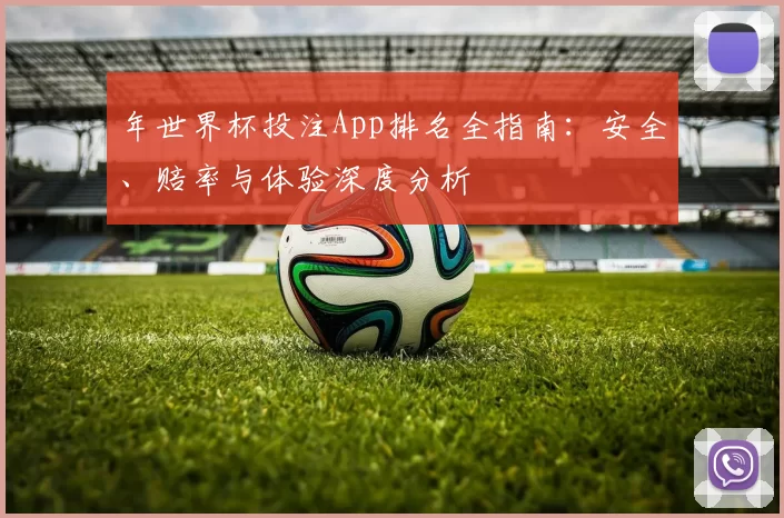 年世界杯投注App排名全指南：安全、赔率与体验深度分析