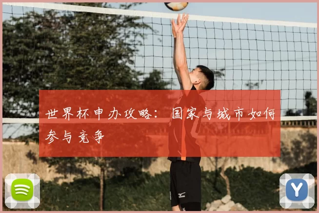 世界杯申办攻略：国家与城市如何参与竞争