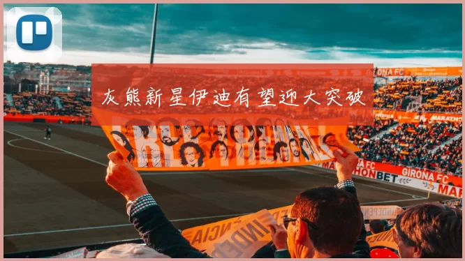 灰熊新星伊迪有望迎大突破