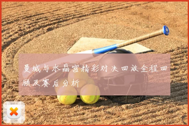 曼城与水晶宫精彩对决回放全程回顾及赛后分析