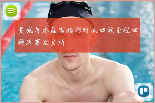 曼城与水晶宫精彩对决回放全程回顾及赛后分析