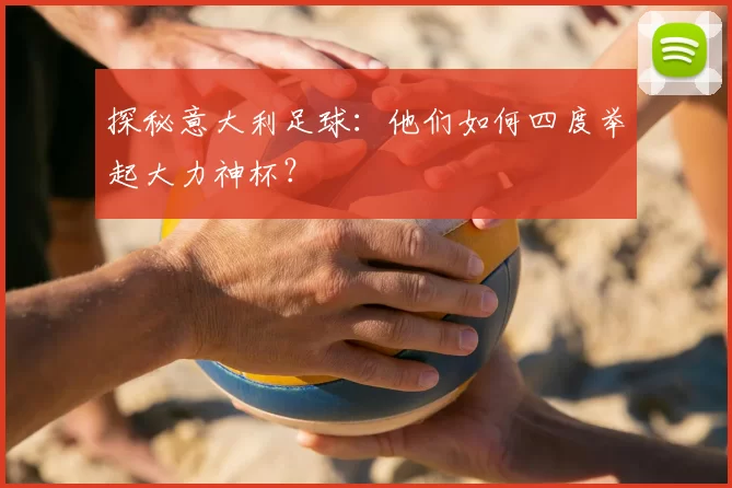 探秘意大利足球：他们如何四度举起大力神杯？