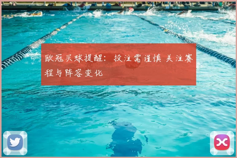 欧冠买球提醒:投注需谨慎 关注赛程与阵容变化