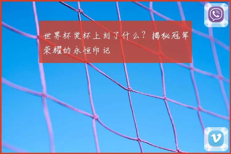 世界杯奖杯上刻了什么？揭秘冠军荣耀的永恒印记