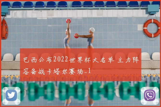 巴西公布2022世界杯大名单 主力阵容备战卡塔尔赛场_1