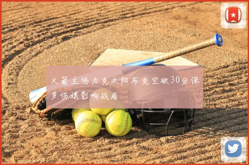 火箭主场力克太阳布克空砍30分保罗伤退影响战局