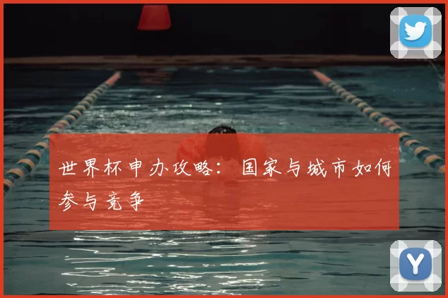 世界杯申办攻略：国家与城市如何参与竞争