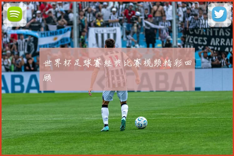 世界杯足球赛经典比赛视频精彩回顾