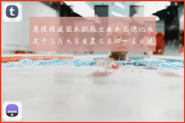 意媒报道国米欧冠出局米兰德比或定于三月九日凌晨三点四十五分进行