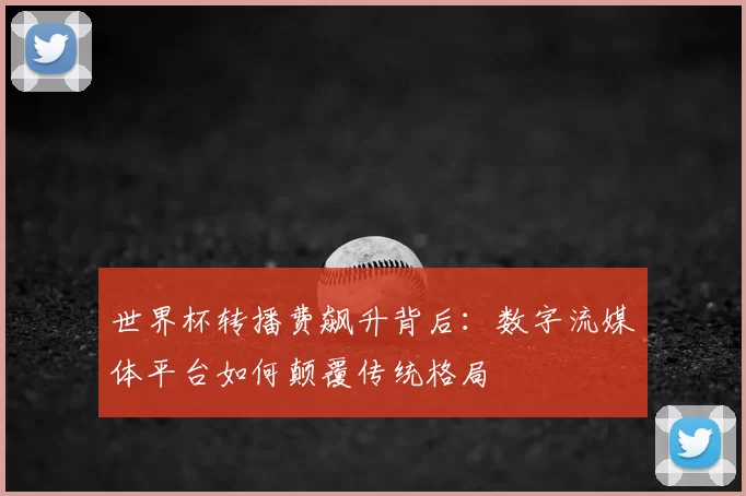 世界杯转播费飙升背后：数字流媒体平台如何颠覆传统格局