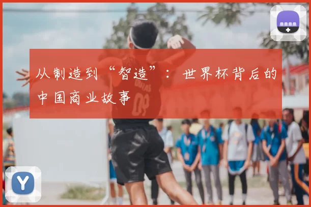 从制造到“智造”：世界杯背后的中国商业故事